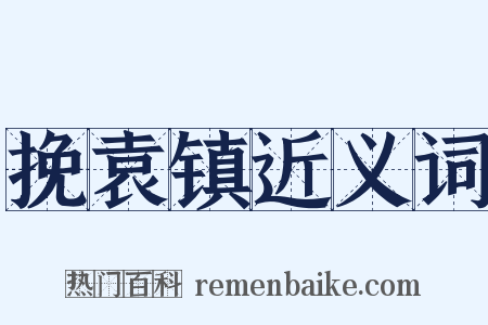 挽袁镇近义词是什么意思的图片